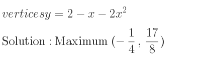 The vertices y=2-x-2x^2 is Maximum (-1/4 , 17/8)